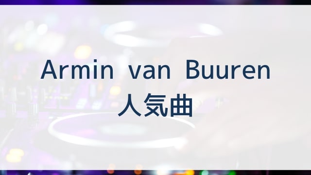 Armin van Buuren(アーミン・ヴァン・ビューレン)人気曲ランキングTOP30【2025年4月時点】