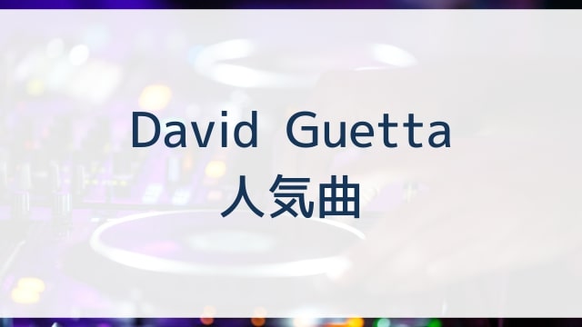 David Guetta(デヴィッド・ゲッタ)人気曲ランキングTOP30【2025年4月時点】