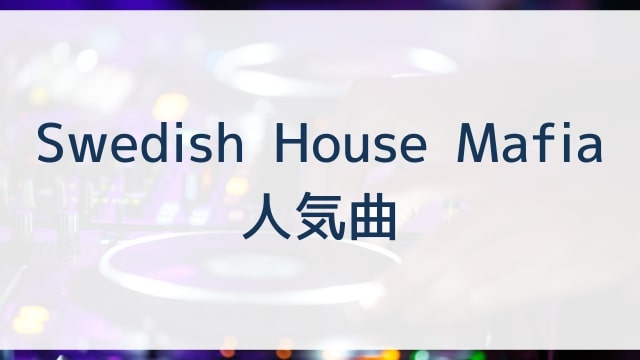 Swedish House Mafia(スウェディッシュハウスマフィア)人気曲ランキングTOP30