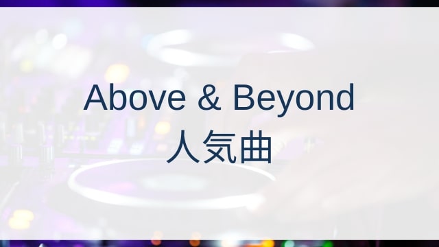 Above & Beyond(アバヴ&ビヨンド)人気曲ランキングTOP30【2025年4月時点】