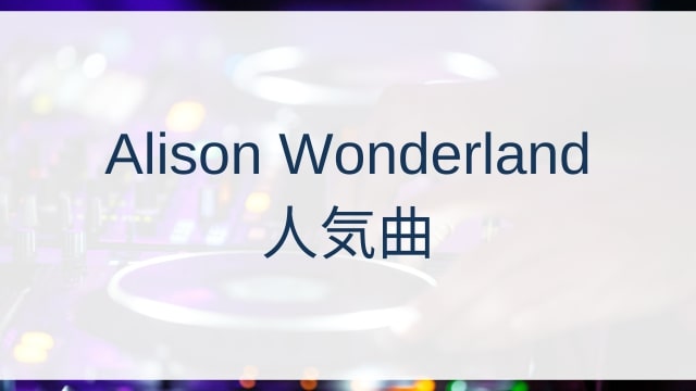 Alison Wonderland(アリソン・ワンダーランド)人気曲ランキングTOP30【2025年4月時点】