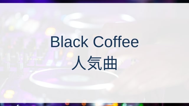 Black Coffee(ブラック・コーヒー)人気曲ランキングTOP30【2025年4月時点】