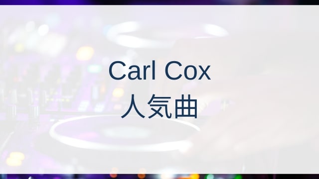 Carl Cox(カール・コックス)人気曲ランキングTOP30【2025年4月時点】