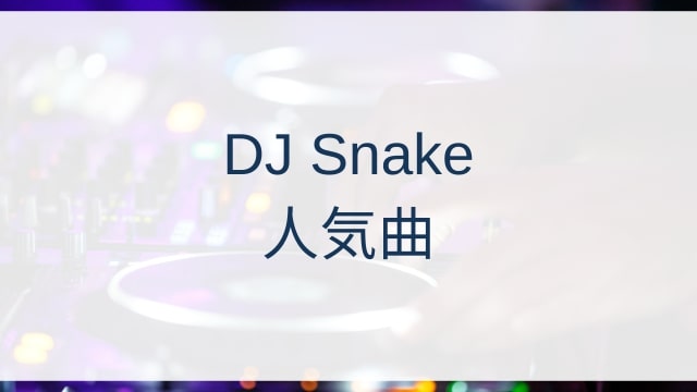 DJ Snake(DJスネイク)人気曲ランキングTOP30【2025年4月時点】