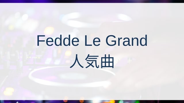 Fedde Le Grand(フェデ・ル・グランド)人気曲ランキングTOP30【2025年4月時点】