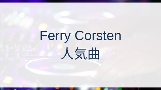 Ferry Corsten(フェリー・コーステン)人気曲ランキングTOP30【2025年4月時点】