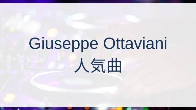 Giuseppe Ottaviani(ジュゼッペ・オッタビアーニ)人気曲ランキングTOP30【2025年4月時点】