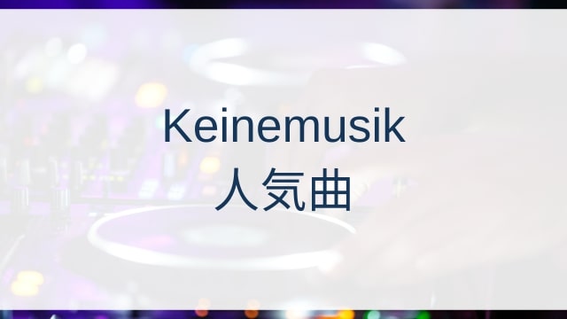 Keinemusik(カイネムジーク)人気曲ランキングTOP30【2025年4月時点】