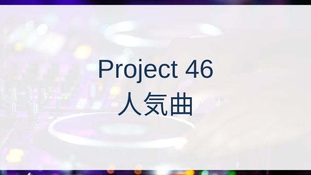 Project 46(プロジェクト46)人気曲ランキングTOP30【2025年4月時点】