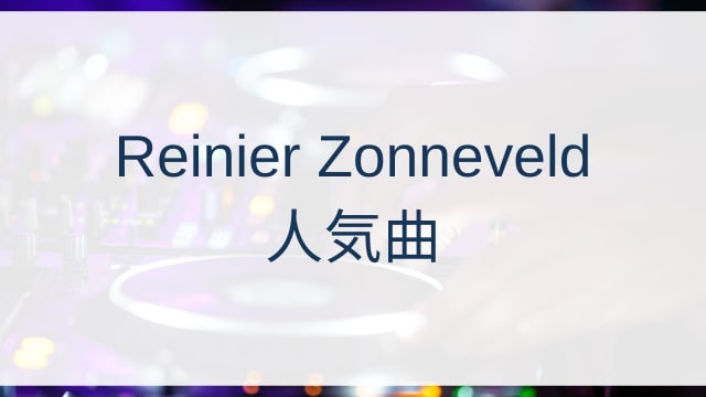 Reinier Zonneveld(レイニエル・ゾンネフェルト)人気曲ランキングTOP30【2025年4月時点】