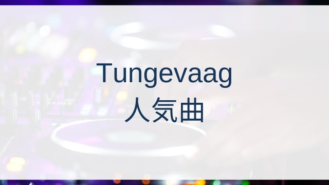 Tungevaag(タンゲバーグ)人気曲ランキングTOP30【2025年4月時点】