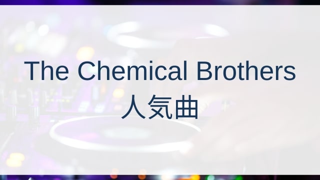 The Chemical Brothers(ケミカル・ブラザーズ)人気曲ランキングTOP30【2025年5月時点】