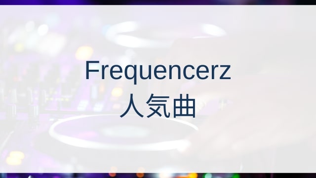 Frequencerz(フリークエンサーズ)人気曲ランキングTOP30【2025年5月時点】