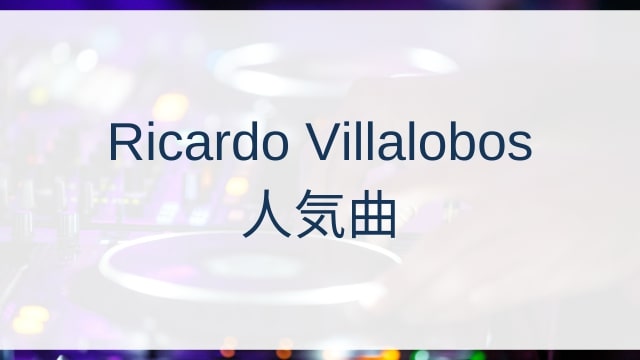 Ricardo Villalobos(リカルド・ヴィラロボス)人気曲ランキングTOP30【2025年5月時点】
