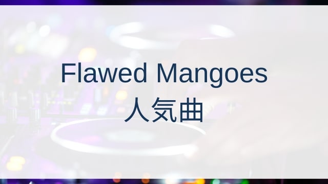 Flawed Mangoes(フロード・マンゴーズ)人気曲ランキングTOP30【2025年6月時点】