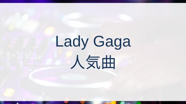Lady Gaga(レディー・ガガ)人気曲ランキングTOP30【2025年6月時点】