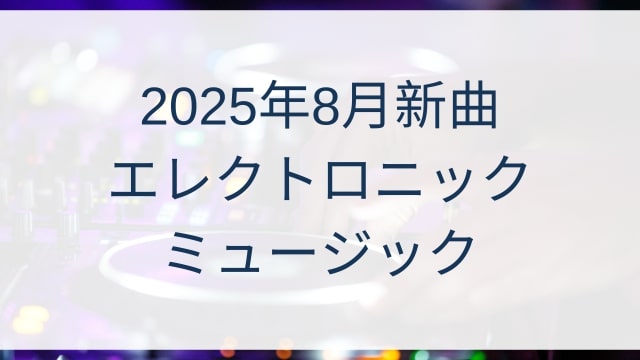 2025年8月新曲EDMエレクトロニックミュージック