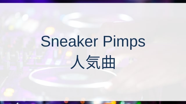 Sneaker Pimps(スニーカー・ピンプス)人気曲ランキングTOP30【2025年7月時点】