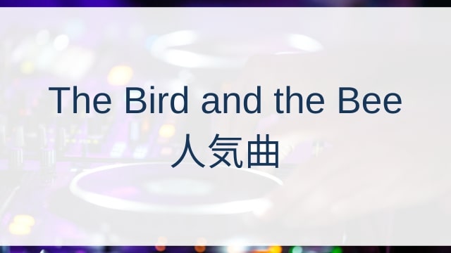 The Bird and the Bee(ザ・バード・アンド・ザ・ビー)人気曲ランキングTOP30【2025年7月時点】