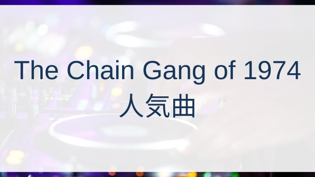 The Chain Gang of 1974(ザ・チェイン・ギャング・オブ・ナインティーンセブンティフォー)人気曲ランキングTOP30【2025年7月時点】