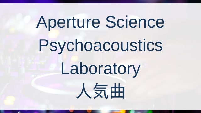 Aperture Science Psychoacoustics Laboratory(アパーチャー・サイエンス・サイコウアクースティクス・ラボラトリー)人気曲ランキングTOP30【2025年8月時点】