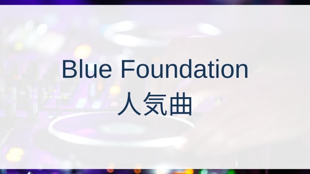 Blue Foundation(ブルー・ファウンデーション)人気曲ランキングTOP30【2025年8月時点】