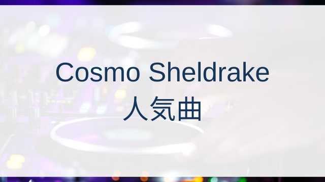 Cosmo Sheldrake(コスモ・シェルドレイク)人気曲ランキングTOP30【2025年8月時点】