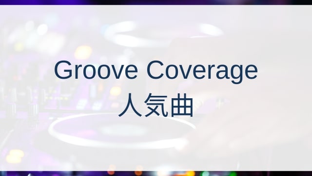 Groove Coverage(グルーヴ・カヴァレージ)人気曲ランキングTOP30【2025年8月時点】