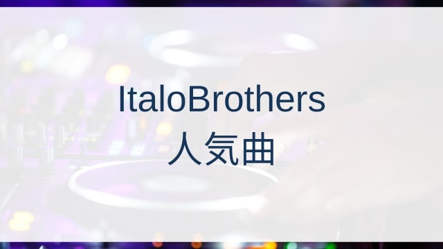 ItaloBrothers(イタロブラザーズ)人気曲ランキングTOP30【2025年8月時点】