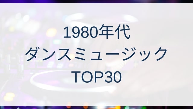 1980年代ダンスミュージックヒットランキングトップ30/1980s Dance Music Hits TOP30