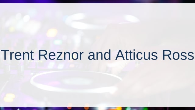 Trent Reznor and Atticus Ross(トレント・レズナー アンド アッティカス・ロス)