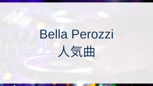 Bella Perozzi(ベッラ・ペロッツィ)人気曲ランキングTOP1【2025年10月時点】