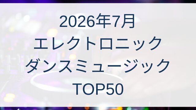 【2026年7月最新版】EDMランキングTOP50！今聴くべきエレクトロニックミュージック完全ガイド